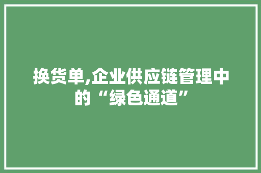 换货单,企业供应链管理中的“绿色通道” 服务器/数据库