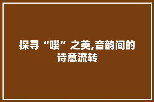探寻“嘤”之美,音韵间的诗意流转