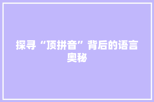 探寻“顶拼音”背后的语言奥秘