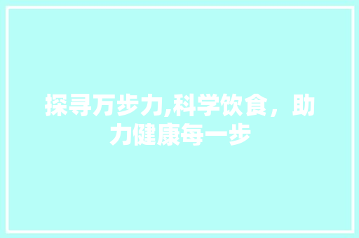 探寻万步力,科学饮食，助力健康每一步