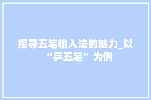 探寻五笔输入法的魅力_以“乒五笔”为例