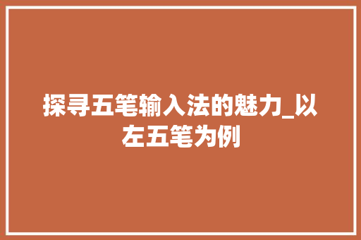 探寻五笔输入法的魅力_以左五笔为例