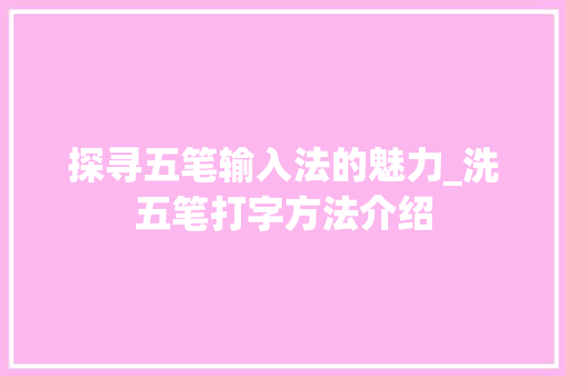 探寻五笔输入法的魅力_洗五笔打字方法介绍 服务器/数据库