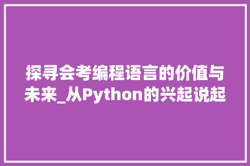 探寻会考编程语言的价值与未来_从Python的兴起说起 WordPress教程 探寻会考编程语言的价值与未来_从Python的兴起说起 WordPress教程