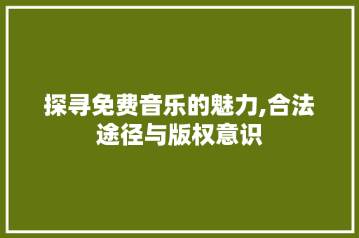 探寻免费音乐的魅力,合法途径与版权意识 友链在线