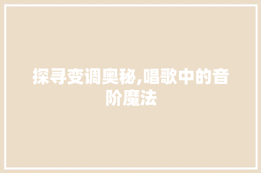 探寻变调奥秘,唱歌中的音阶魔法 Web前端