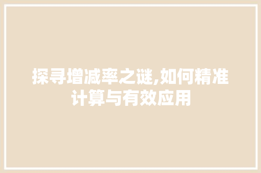 探寻增减率之谜,如何精准计算与有效应用