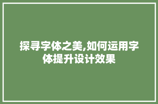 探寻字体之美,如何运用字体提升设计效果 友链在线