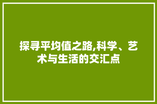 探寻平均值之路,科学、艺术与生活的交汇点