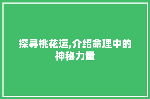 探寻桃花运,介绍命理中的神秘力量