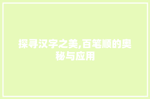 探寻汉字之美,百笔顺的奥秘与应用