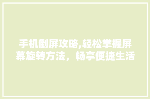 手机倒屏攻略,轻松掌握屏幕旋转方法，畅享便捷生活 SEO教程