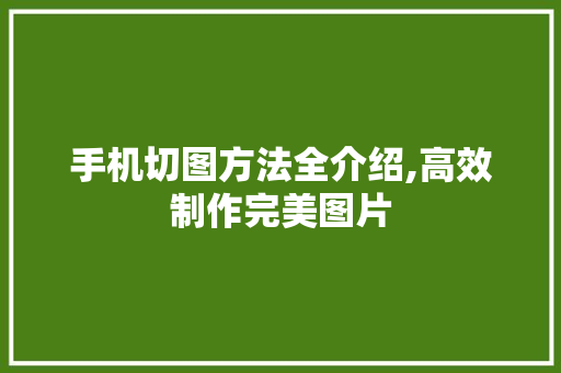 手机切图方法全介绍,高效制作完美图片 服务器/数据库