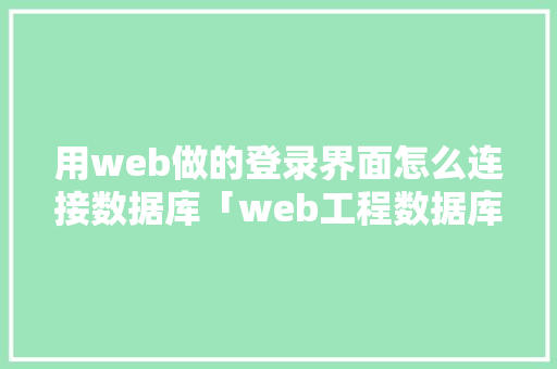 用web做的登录界面怎么连接数据库「web工程数据库连接不上」 建站教程