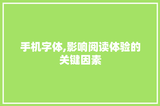 手机字体,影响阅读体验的关键因素