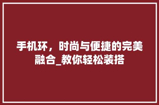 手机环，时尚与便捷的完美融合_教你轻松装搭