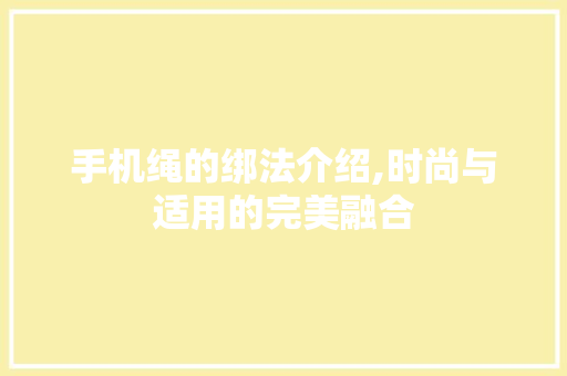 手机绳的绑法介绍,时尚与适用的完美融合
