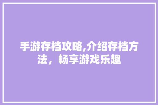手游存档攻略,介绍存档方法，畅享游戏乐趣 WordPress教程