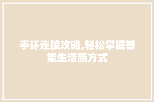 手环连接攻略,轻松掌握智能生活新方式 友链在线