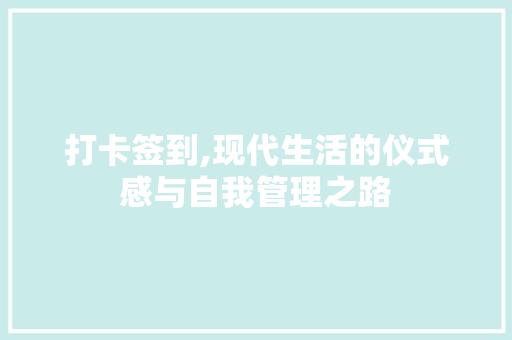 打卡签到,现代生活的仪式感与自我管理之路