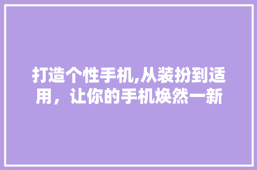 打造个性手机,从装扮到适用，让你的手机焕然一新 服务器/数据库