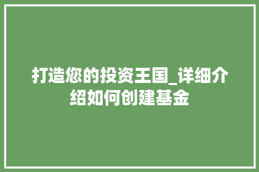 打造您的投资王国_详细介绍如何创建基金
