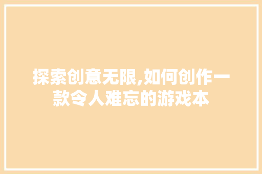探索创意无限,如何创作一款令人难忘的游戏本
