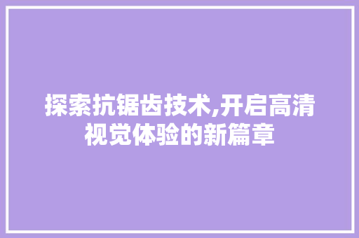 探索抗锯齿技术,开启高清视觉体验的新篇章
