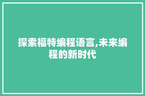探索福特编程语言,未来编程的新时代