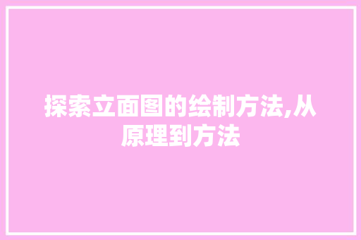 探索立面图的绘制方法,从原理到方法