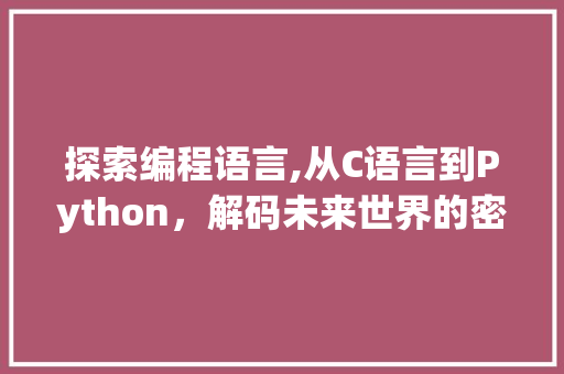 探索编程语言,从C语言到Python，解码未来世界的密码 友链在线