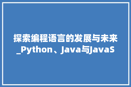 探索编程语言的发展与未来_Python、Java与JavaScript的较量