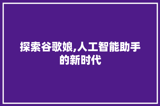 探索谷歌娘,人工智能助手的新时代 SEO教程