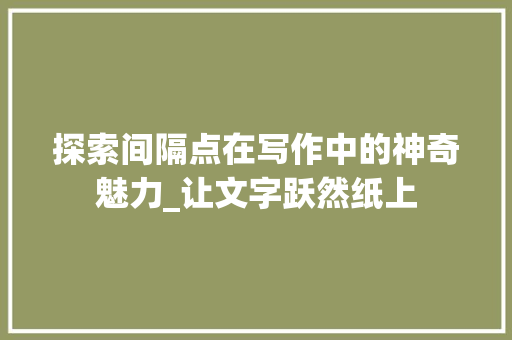 探索间隔点在写作中的神奇魅力_让文字跃然纸上