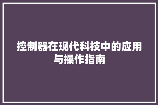 控制器在现代科技中的应用与操作指南