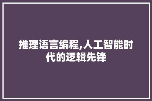推理语言编程,人工智能时代的逻辑先锋