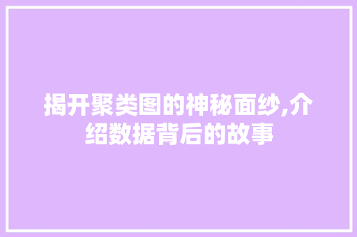 揭开聚类图的神秘面纱,介绍数据背后的故事