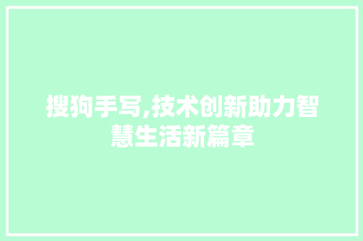 搜狗手写,技术创新助力智慧生活新篇章
