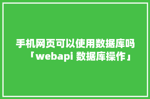 手机网页可以使用数据库吗「webapi 数据库操作」 手机网页可以使用数据库吗「webapi 数据库操作」 WordPress教程