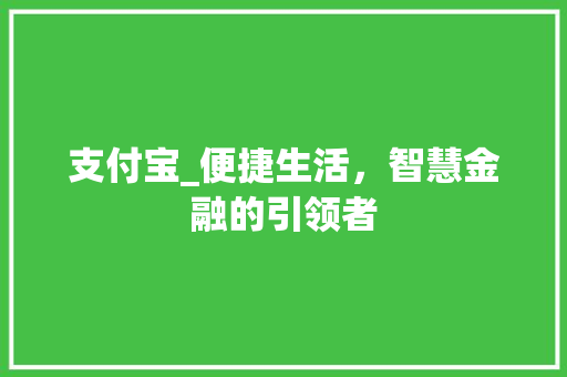 支付宝_便捷生活，智慧金融的引领者