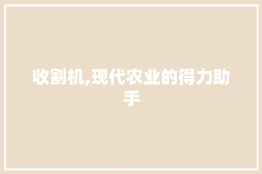 收割机,现代农业的得力助手