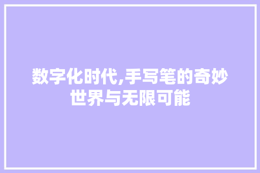 数字化时代,手写笔的奇妙世界与无限可能