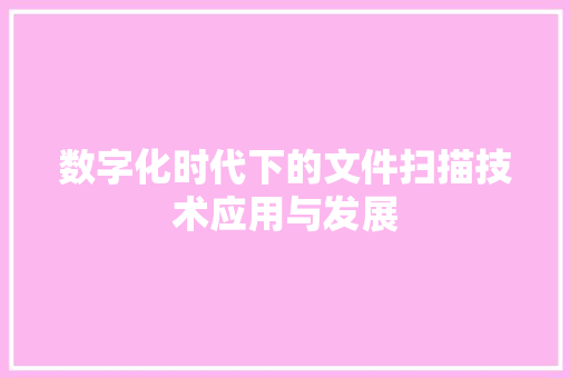 数字化时代下的文件扫描技术应用与发展