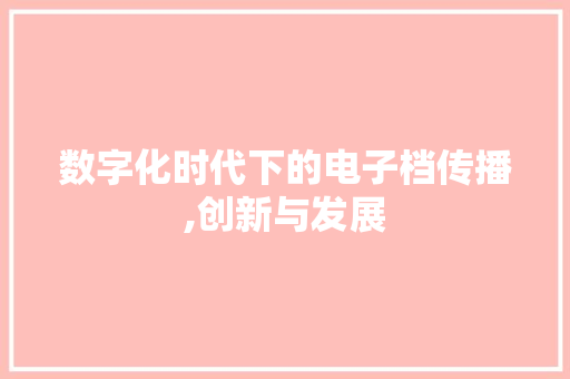 数字化时代下的电子档传播,创新与发展