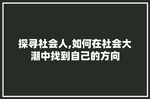 探寻社会人,如何在社会大潮中找到自己的方向