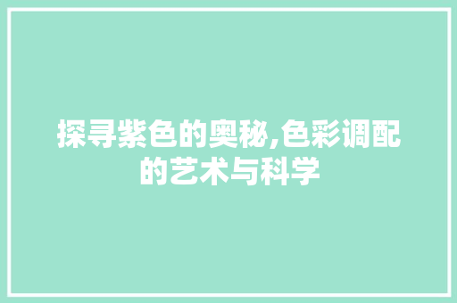 探寻紫色的奥秘,色彩调配的艺术与科学 服务器/数据库