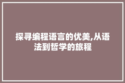 探寻编程语言的优美,从语法到哲学的旅程 Web前端