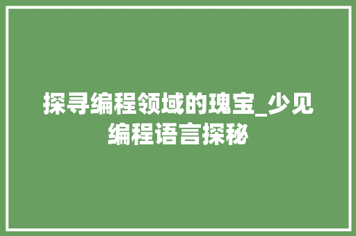 探寻编程领域的瑰宝_少见编程语言探秘 Web前端