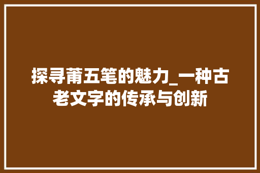 探寻莆五笔的魅力_一种古老文字的传承与创新