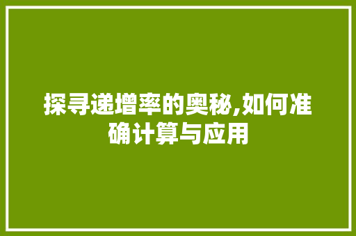 探寻递增率的奥秘,如何准确计算与应用